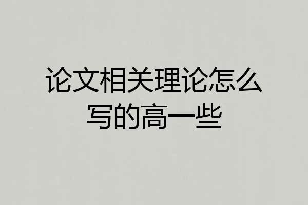 论文相关理论怎么写的高一些