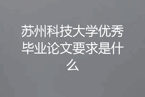 苏州科技大学优秀毕业论文要求是什么