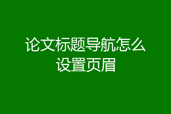 论文标题导航怎么设置页眉