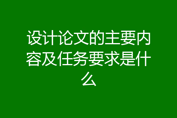 设计论文的主要内容及任务要求是什么