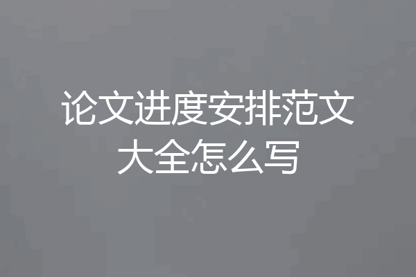 论文进度安排范文大全怎么写