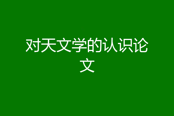 对天文学的认识论文