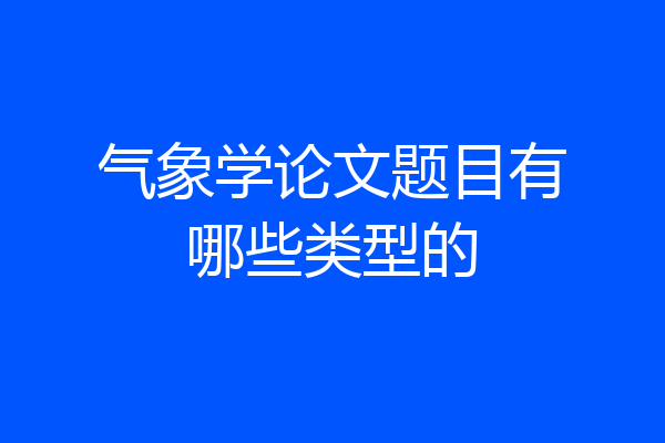 气象学论文题目有哪些类型的