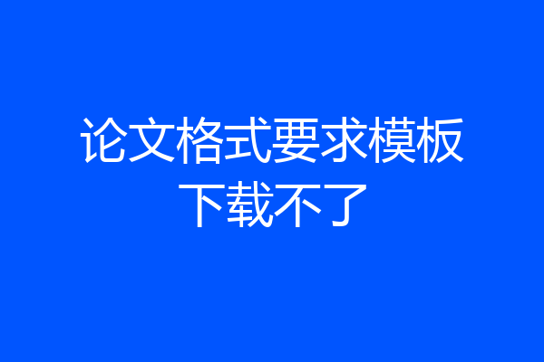 论文格式要求模板下载不了