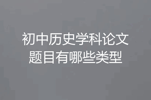 初中历史学科论文题目有哪些类型