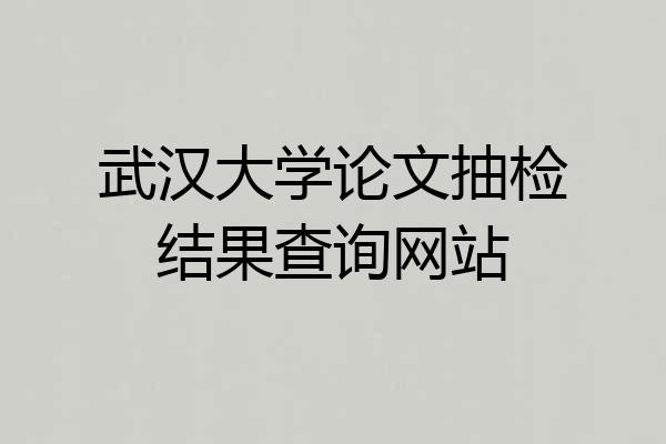 武汉大学论文抽检结果查询网站
