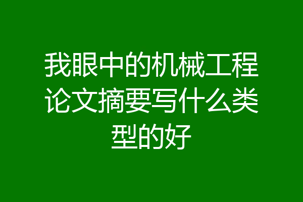 我眼中的机械工程论文摘要写什么类型的好