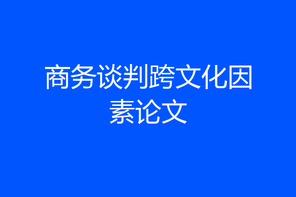 商务谈判跨文化因素论文