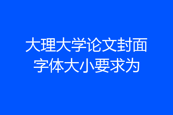 大理大学论文封面字体大小要求为