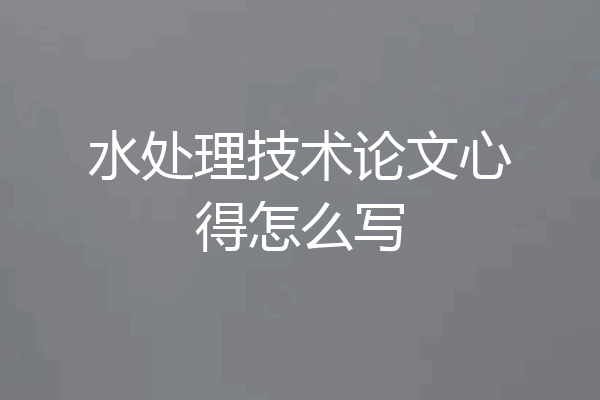 水处理技术论文心得怎么写