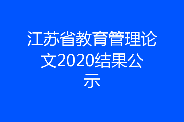江苏省教育管理论文2020结果公示