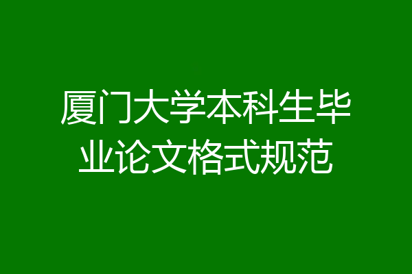 厦门大学本科生毕业论文格式规范
