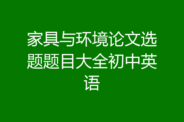 家具与环境论文选题题目大全初中英语