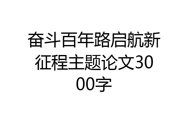 奋斗百年路启航新征程主题论文3000字