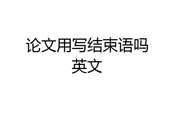 论文用写结束语吗英文