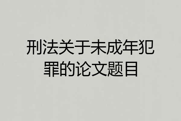 刑法关于未成年犯罪的论文题目