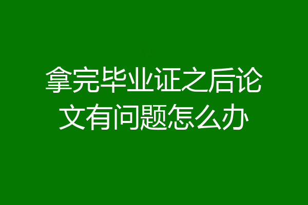 拿完毕业证之后论文有问题怎么办