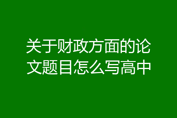 关于财政方面的论文题目怎么写高中