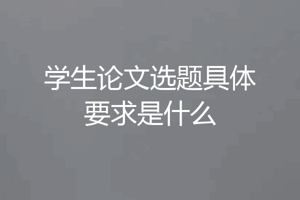 学生论文选题具体要求是什么