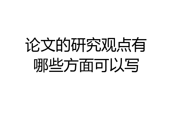 论文的研究观点有哪些方面可以写