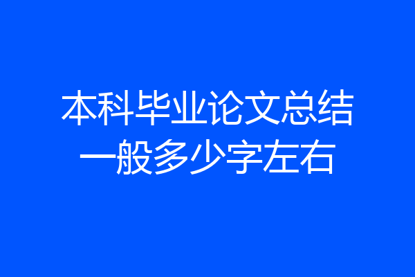本科毕业论文总结一般多少字左右