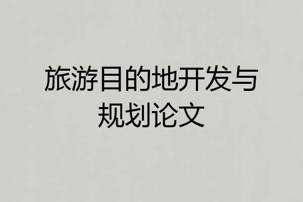 旅游目的地开发与规划论文