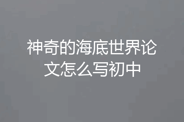 神奇的海底世界论文怎么写初中