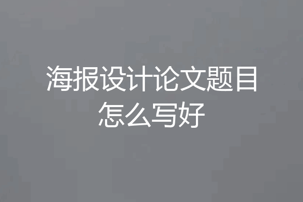 海报设计论文题目怎么写好