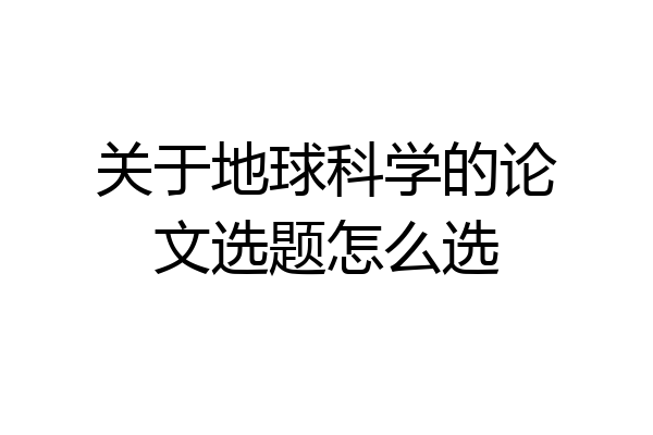 关于地球科学的论文选题怎么选