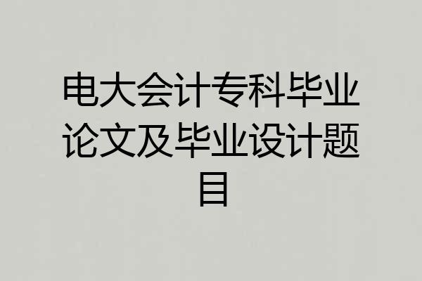 电大会计专科毕业论文及毕业设计题目