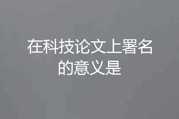 在科技论文上署名的意义是