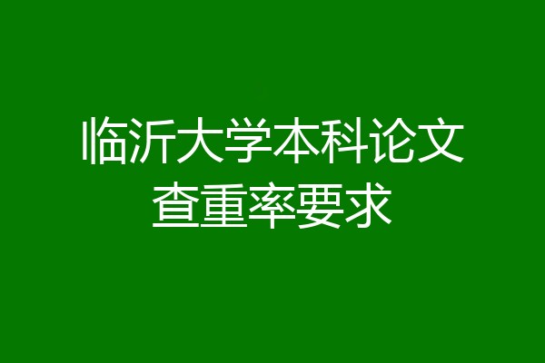 临沂大学本科论文查重率要求