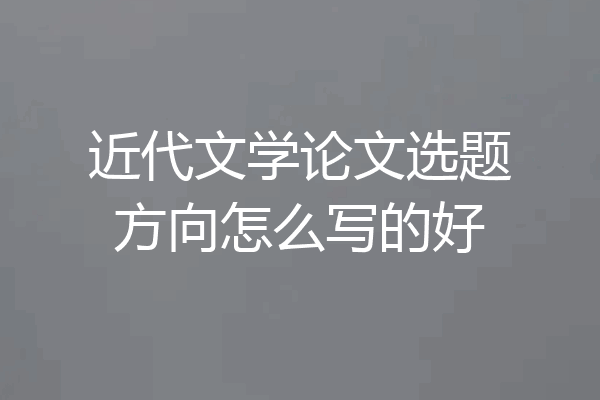 近代文学论文选题方向怎么写的好