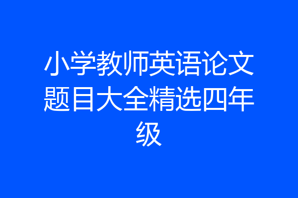 小学教师英语论文题目大全精选四年级