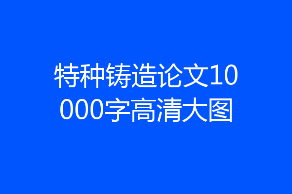 特种铸造论文10000字高清大图