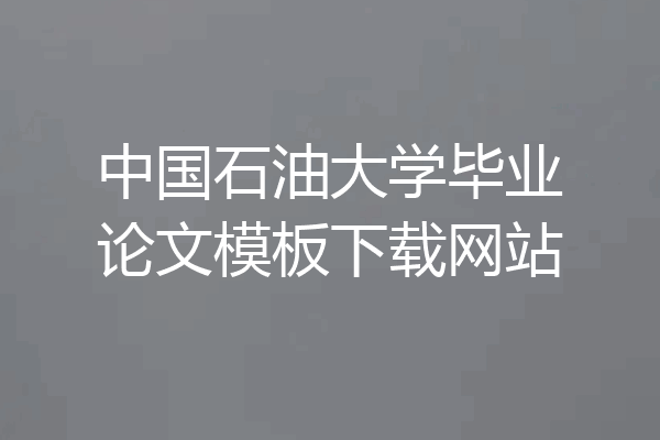 中国石油大学毕业论文模板下载网站