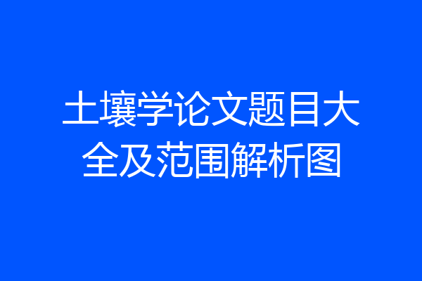 土壤学论文题目大全及范围解析图