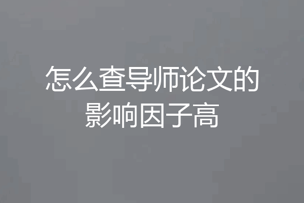 怎么查导师论文的影响因子高