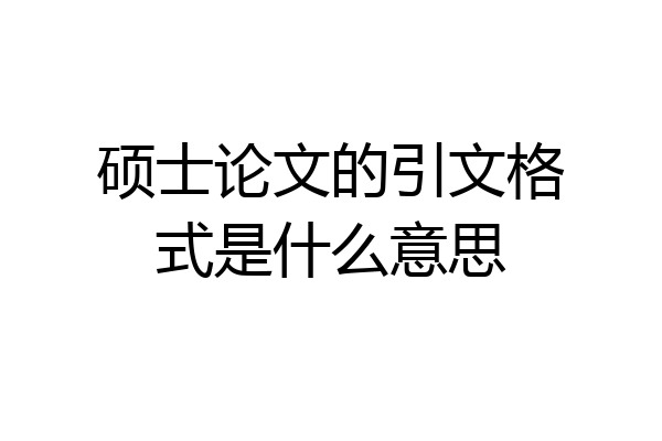 硕士论文的引文格式是什么意思