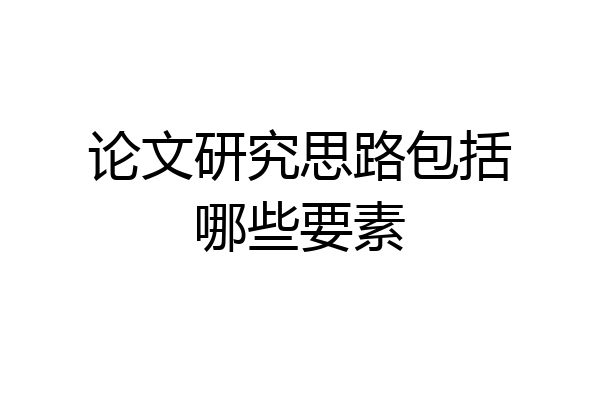 论文研究思路包括哪些要素