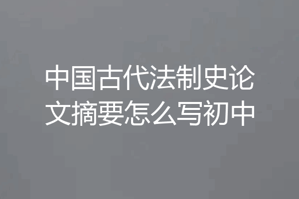 中国古代法制史论文摘要怎么写初中