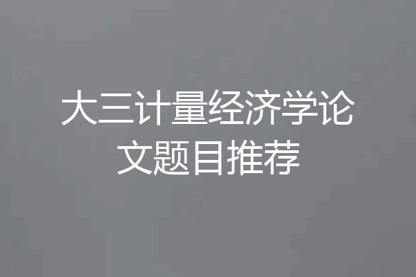 大三计量经济学论文题目推荐