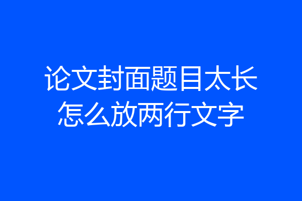 论文封面题目太长怎么放两行文字