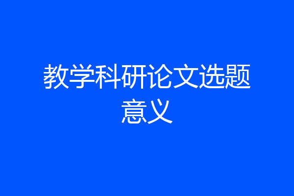 教学科研论文选题意义
