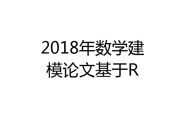2018年数学建模论文基于R