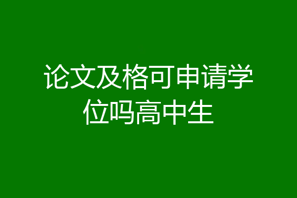 论文及格可申请学位吗高中生
