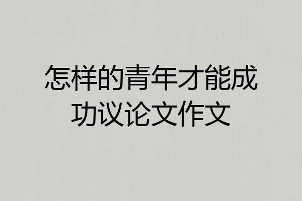 怎样的青年才能成功议论文作文