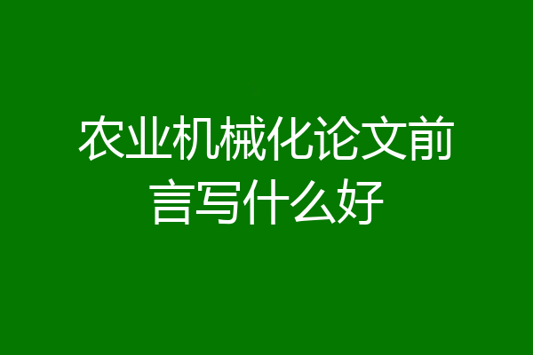 农业机械化论文前言写什么好