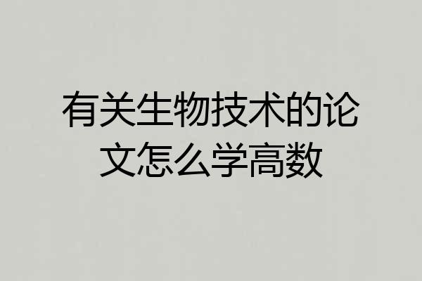 有关生物技术的论文怎么学高数