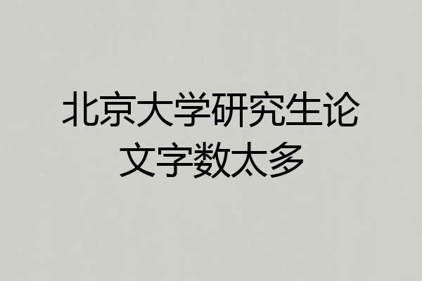 北京大学研究生论文字数太多